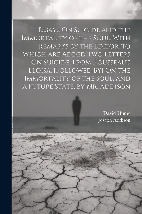 Essays On Suicide and the Immortality of the Soul. With Remarks by the Editor. to Which Are Added Two Letters On Suicide From Rousseau's