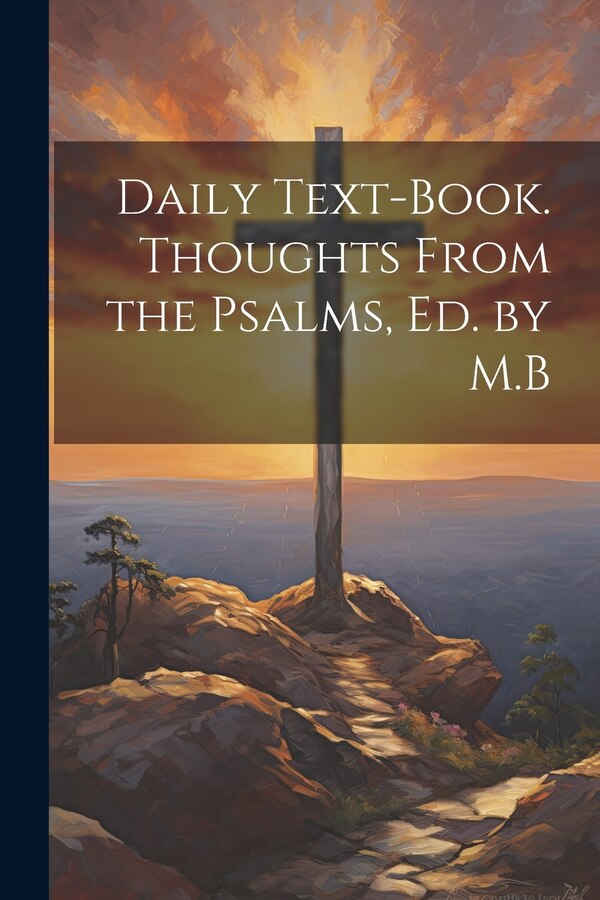 Daily Text-Book. Thoughts From the Psalms Ed. by M. B by Anonymous, Paperback | Indigo Chapters