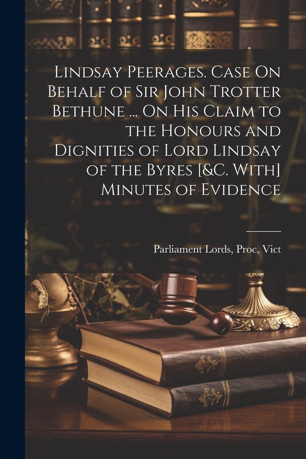 Lindsay Peerages. Case On Behalf of Sir John Trotter Bethune by Proc Vict Parliament Lords, Paperback | Indigo Chapters