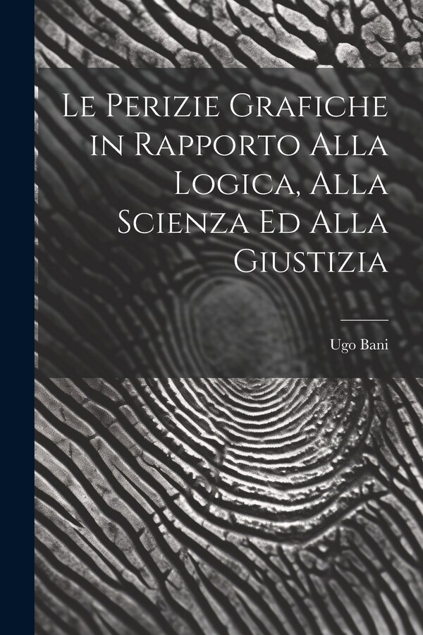 Le Perizie Grafiche in Rapporto Alla Logica Alla Scienza Ed Alla Giustizia by Ugo Bani, Paperback | Indigo Chapters