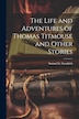 The Life and Adventures of Thomas Titmouse and Other Stories by Samuel G 1793-1860 Goodrich, Paperback | Indigo Chapters