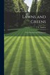 Lawns and Greens; Their Formation and Management by T W 1855-1926 Sanders