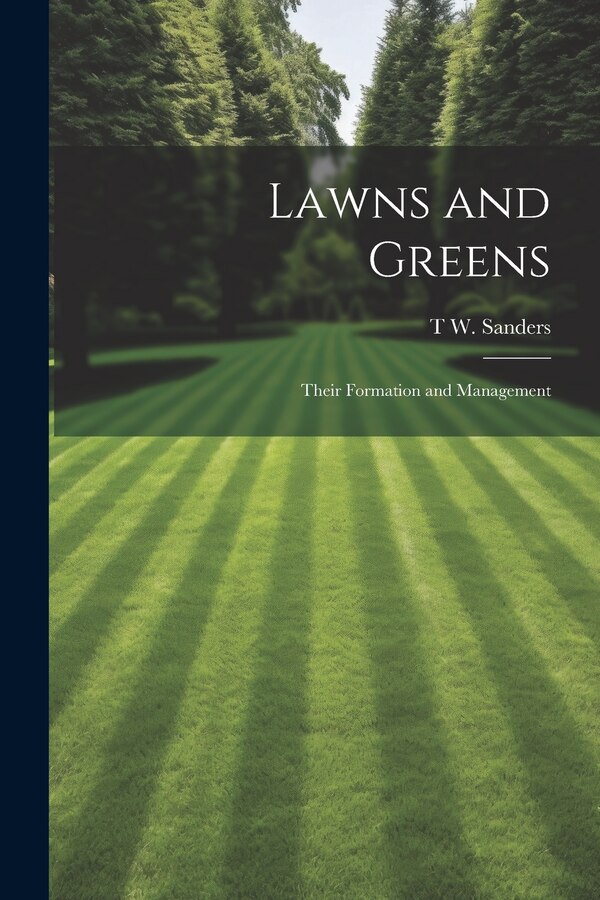 Lawns and Greens; Their Formation and Management by T W 1855-1926 Sanders, Paperback | Indigo Chapters