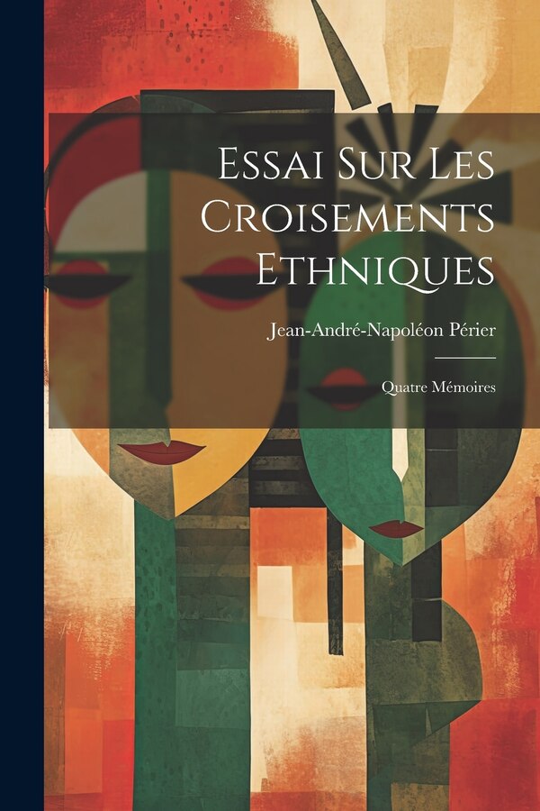 Essai Sur Les Croisements Ethniques by Jean-andré-napoléon Périer, Paperback | Indigo Chapters