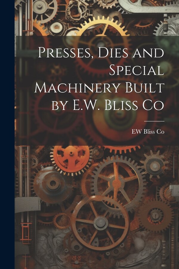 Presses Dies and Special Machinery Built by E.W. Bliss Co by EW Bliss Co, Paperback | Indigo Chapters