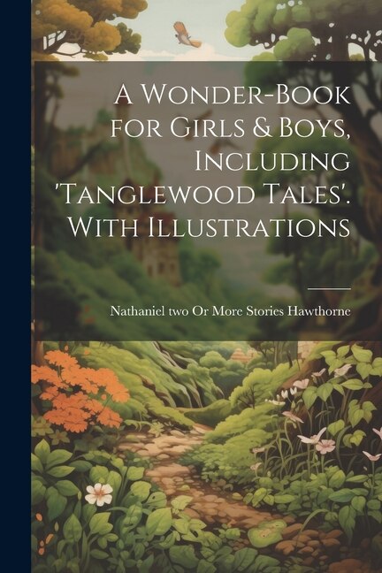 A Wonder-Book for Girls & Boys Including 'tanglewood Tales'. With Illustrations by Nathaniel [Two or More Sto Hawthorne, Paperback | Indigo Chapters