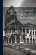 Les Institutions Politiques Des Romains; Ou Exposé Historique Des Règles De La Consititution Et De L'administration Romaines | Indigo Chapters