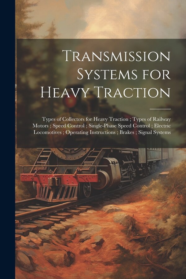 Transmission Systems for Heavy Traction; Types of Collectors for Heavy Traction; Types of Railway Motors; Speed Control; Single-Phase Speed