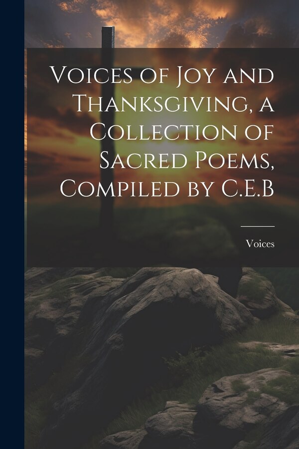 Voices of Joy and Thanksgiving a Collection of Sacred Poems Compiled by C.E. B, Paperback | Indigo Chapters