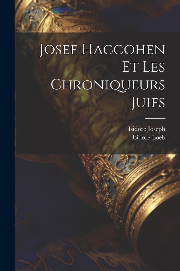 Josef Haccohen Et Les Chroniqueurs Juifs by Isidore Loeb, Paperback | Indigo Chapters