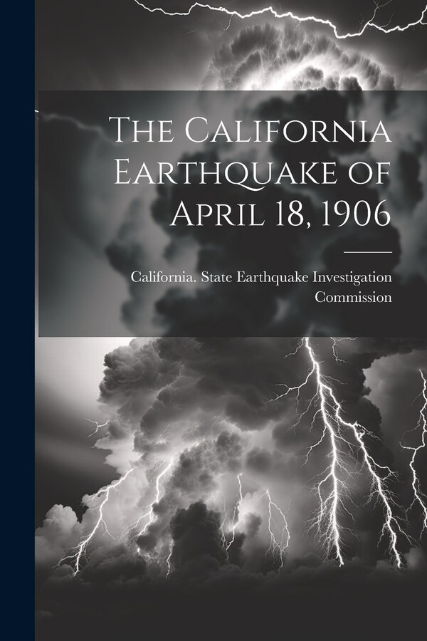 The California Earthquake of April 18 1906 by California State Earthquake Investig, Paperback | Indigo Chapters