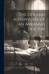 The Life and Adventures of an Arkansas Doctor by David Rattlehead, Paperback | Indigo Chapters
