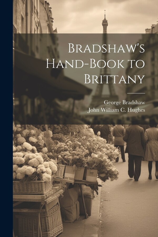 Bradshaw's Hand-Book to Brittany by George Bradshaw, Paperback | Indigo Chapters