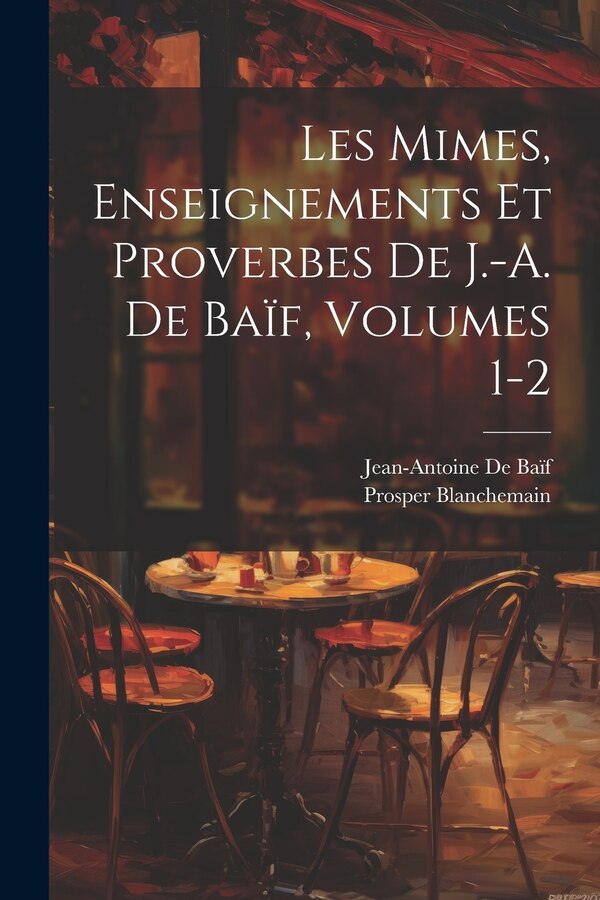 Les Mimes Enseignements Et Proverbes De J.-A. De Baïf Volumes 1-2 by Prosper Blanchemain, Paperback | Indigo Chapters