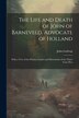 The Life and Death of John of Barneveld Advocate of Holland; With a View of the Primary Causes and Movements of the Thirty Years War by John Lothrop