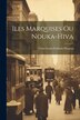 Iles Marquises Ou Nouka-Hiva by César-Louis-François Desgraz, Paperback | Indigo Chapters