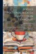 Poésies Nationales De La Revolution Française by Hippolyte Lalaisse