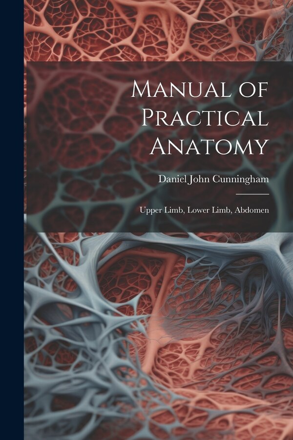 Manual of Practical Anatomy by Daniel John Cunningham, Paperback | Indigo Chapters
