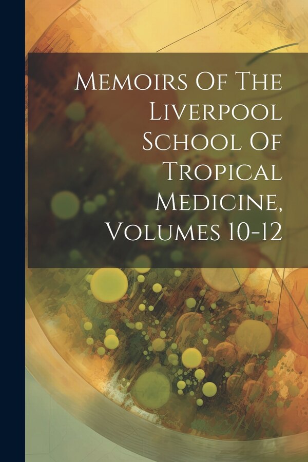 Memoirs Of The Liverpool School Of Tropical Medicine Volumes 10-12 by Anonymous, Paperback | Indigo Chapters