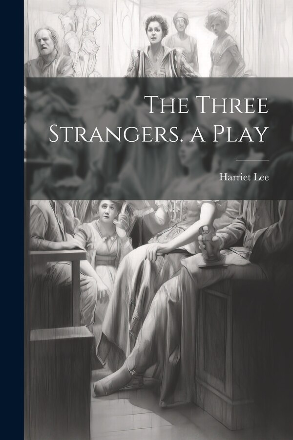 The Three Strangers. a Play by Harriet Lee, Paperback | Indigo Chapters