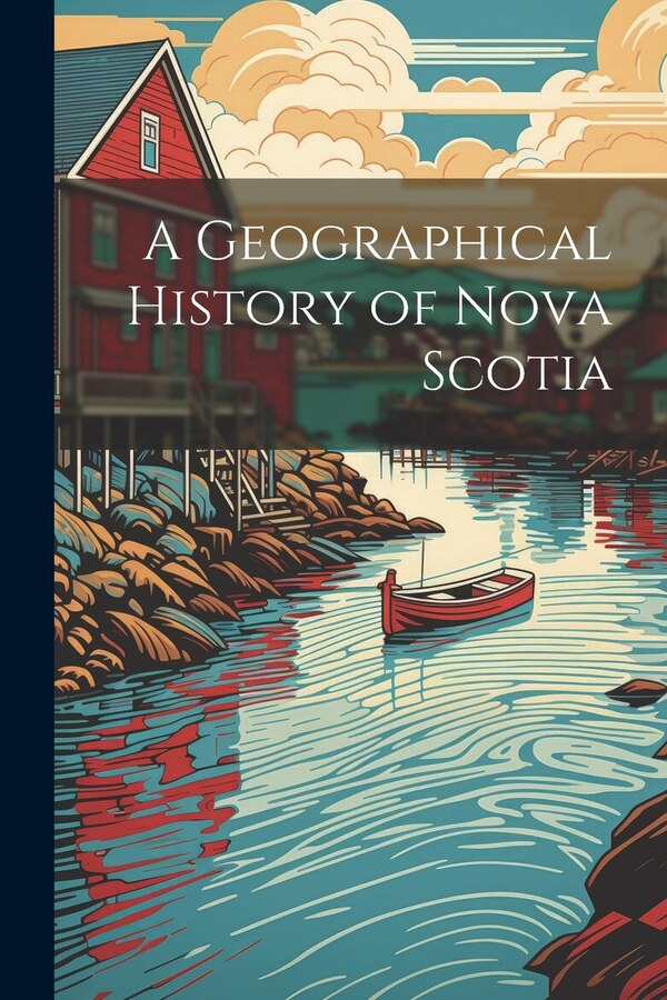 A Geographical History of Nova Scotia by Anonymous, Paperback | Indigo Chapters