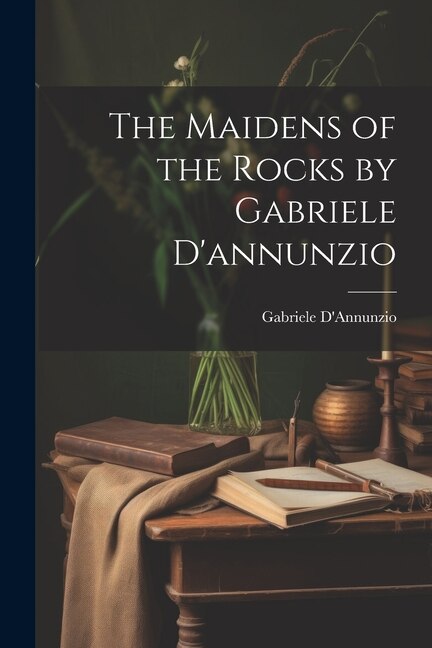 The Maidens of the Rocks by Gabriele D'annunzio, Paperback | Indigo Chapters