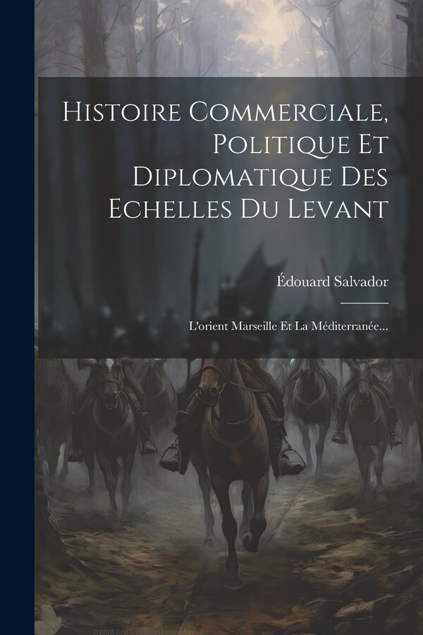 Histoire Commerciale Politique Et Diplomatique Des Echelles Du Levant by Édouard Salvador, Paperback | Indigo Chapters