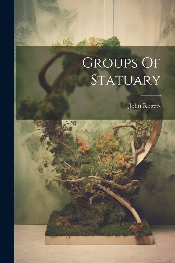 Groups Of Statuary by John Rogers, Paperback | Indigo Chapters