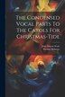 The Condensed Vocal Parts To The Carols For Christmas-tide by John Mason Neale, Paperback | Indigo Chapters