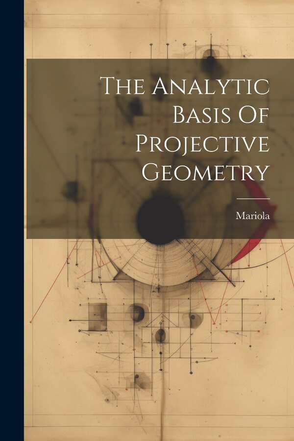 The Analytic Basis Of Projective Geometry by Mariola (Sister ), Paperback | Indigo Chapters