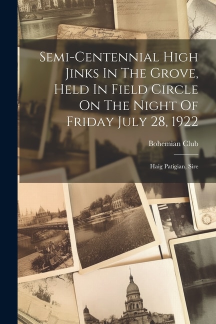 Semi-centennial High Jinks In The Grove Held In Field Circle On The Night Of Friday July 28 1922 by Calif ) Bohemian Club (San Francisco