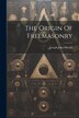 The Origin Of Freemasonry by Joseph John Moody, Paperback | Indigo Chapters