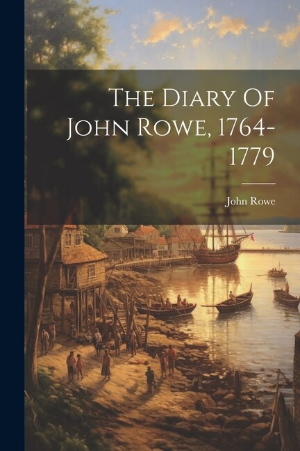 The Diary Of John Rowe 1764-1779, Paperback | Indigo Chapters