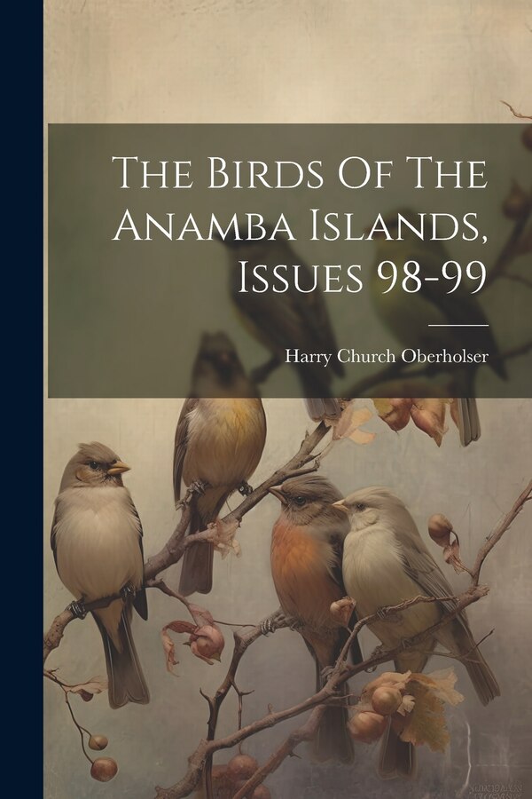 The Birds Of The Anamba Islands Issues 98-99 by Harry Church Oberholser, Paperback | Indigo Chapters