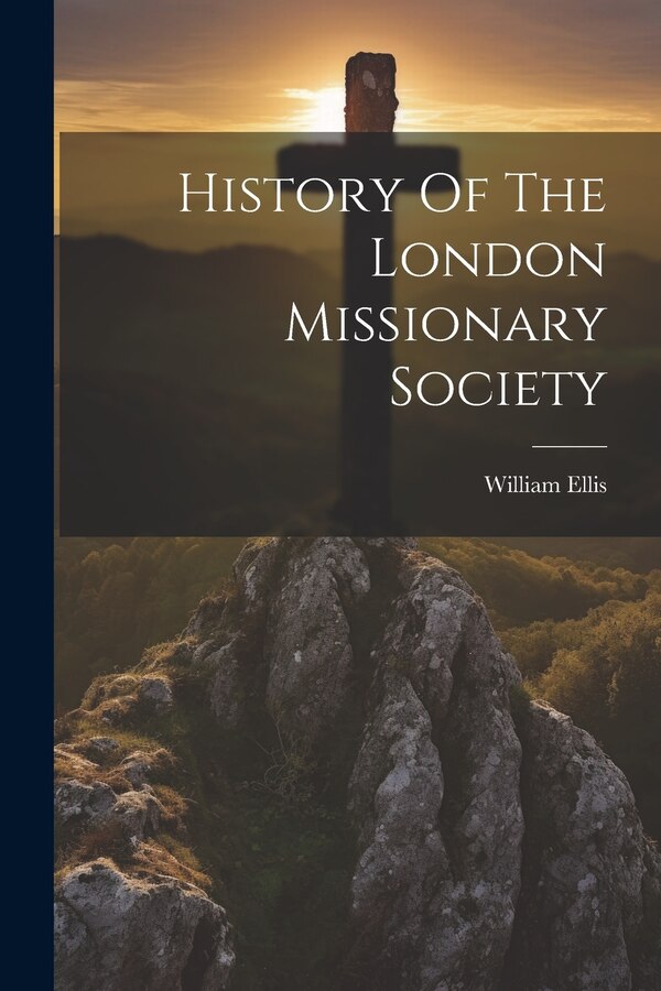 History Of The London Missionary Society by William Ellis, Paperback | Indigo Chapters