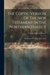 The Coptic Version Of The New Testament In The Northern Dialect by George William Horner