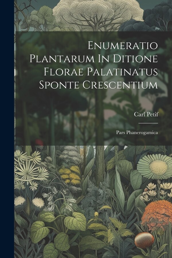 Enumeratio Plantarum In Ditione Florae Palatinatus Sponte Crescentium by Carl Petif, Paperback | Indigo Chapters