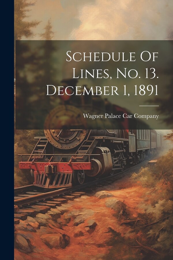 Schedule Of Lines No. 13. December 1 1891 by Wagner Palace Car Company, Paperback | Indigo Chapters