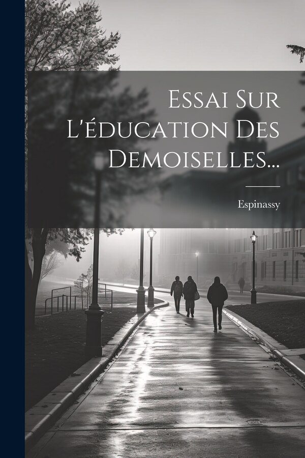Essai Sur L'éducation Des Demoiselles. by Espinassy (Mlle d'), Paperback | Indigo Chapters