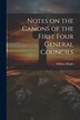 Notes on the Canons of the First Four General Councils by William Bright, Paperback | Indigo Chapters