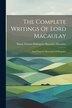 The Complete Writings Of Lord Macaulay by Baron Thomas Babington Macaulay Macau