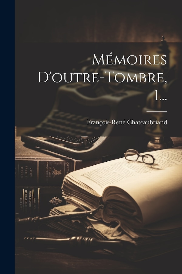 Mémoires D'outre-tombre 1. by FRANçOIS-RENÉ CHATEAUBRIAND, Paperback | Indigo Chapters