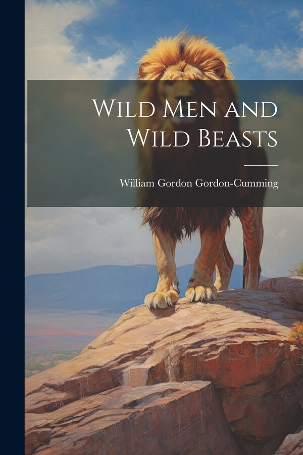 Wild men and Wild Beasts by William Gordon Gordon-Cumming, Paperback | Indigo Chapters