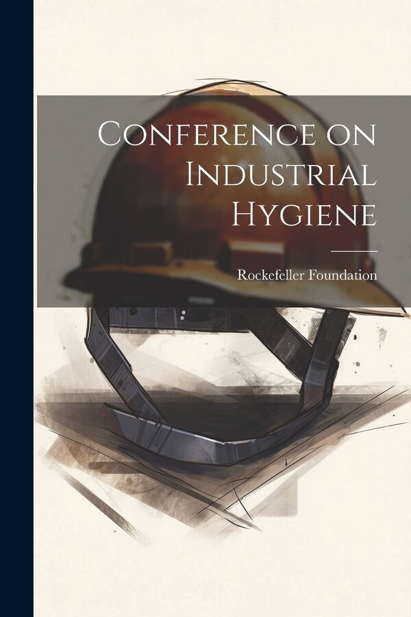 Conference on Industrial Hygiene by Rockefeller Foundation, Paperback | Indigo Chapters