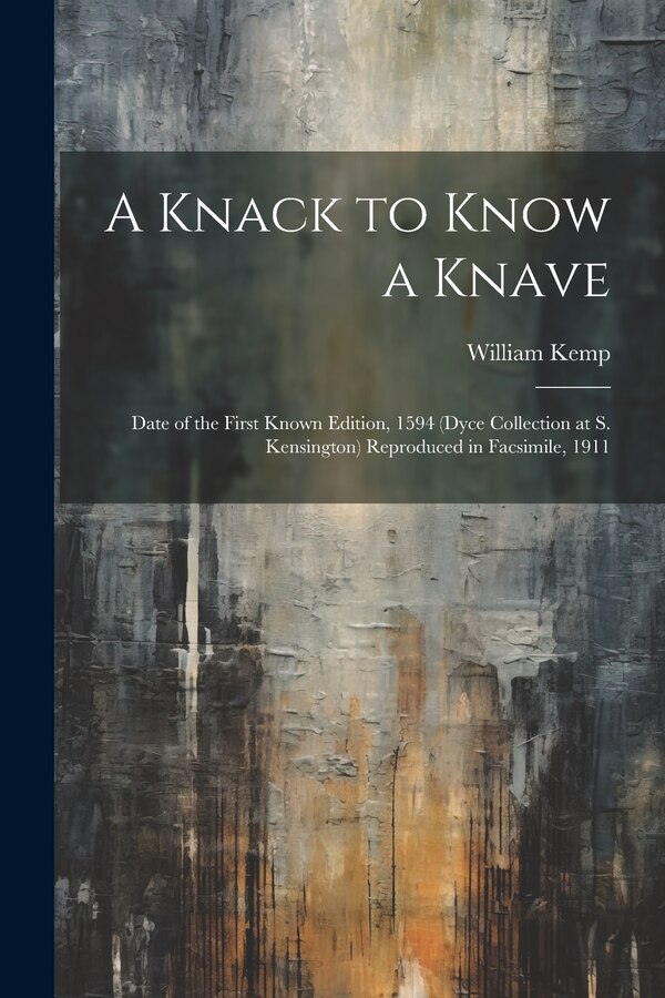 A Knack to Know a Knave; Date of the First Known Edition 1594 (Dyce Collection at S. Kensington) Reproduced in Facsimile 1911 by William Kemp