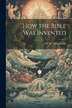 How the Bible was Invented by M M 1859-1943 Mangasarian, Paperback | Indigo Chapters