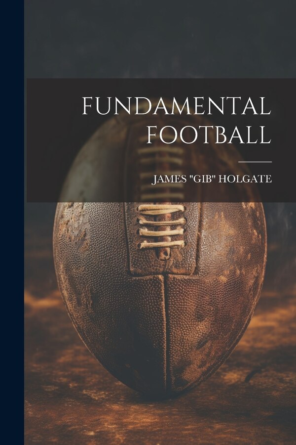Fundamental Football by JAMES ''GIB'' HOLGATE, Paperback | Indigo Chapters