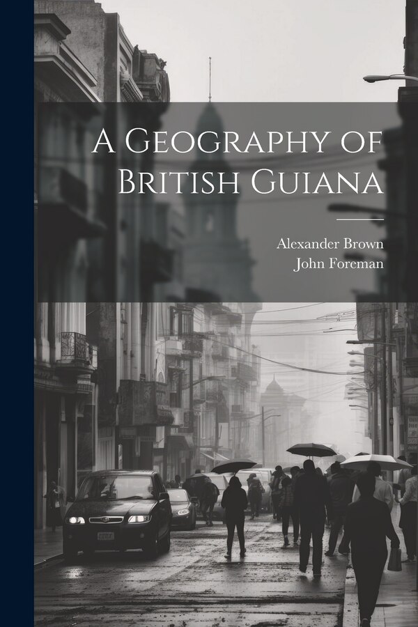A Geography of British Guiana by John Foreman, Paperback | Indigo Chapters