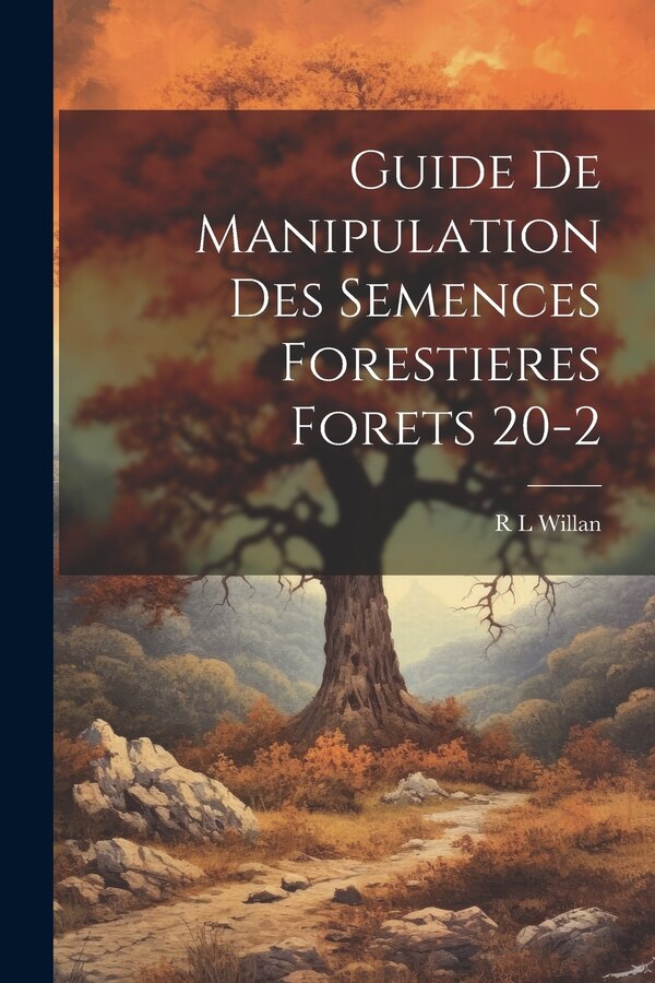 Guide De Manipulation Des Semences Forestieres Forets 20-2 by R L Willan, Paperback | Indigo Chapters
