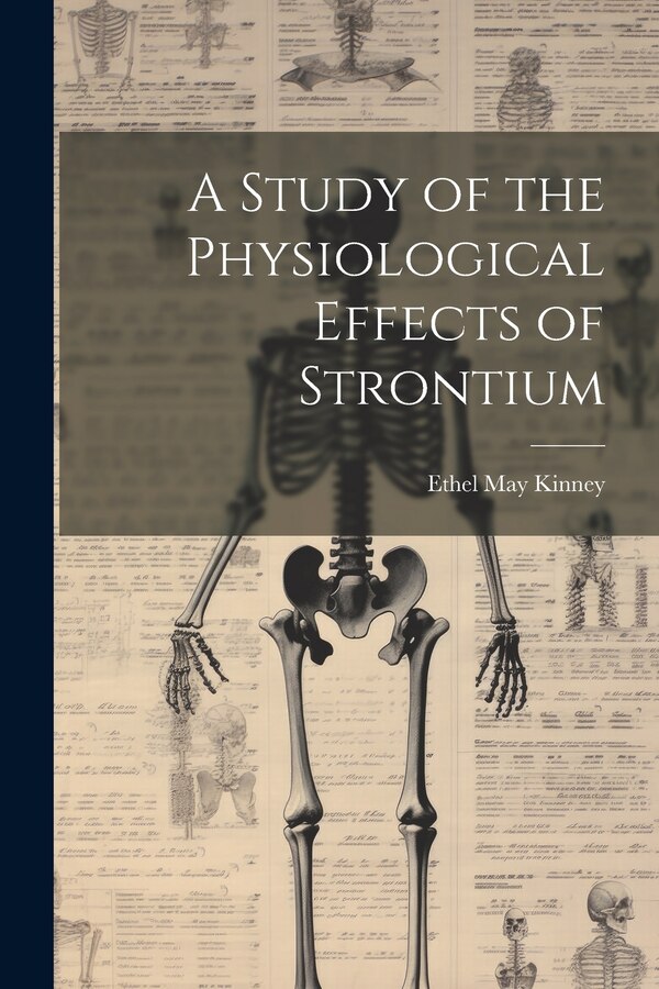 A Study of the Physiological Effects of Strontium by Ethel May Kinney, Paperback | Indigo Chapters